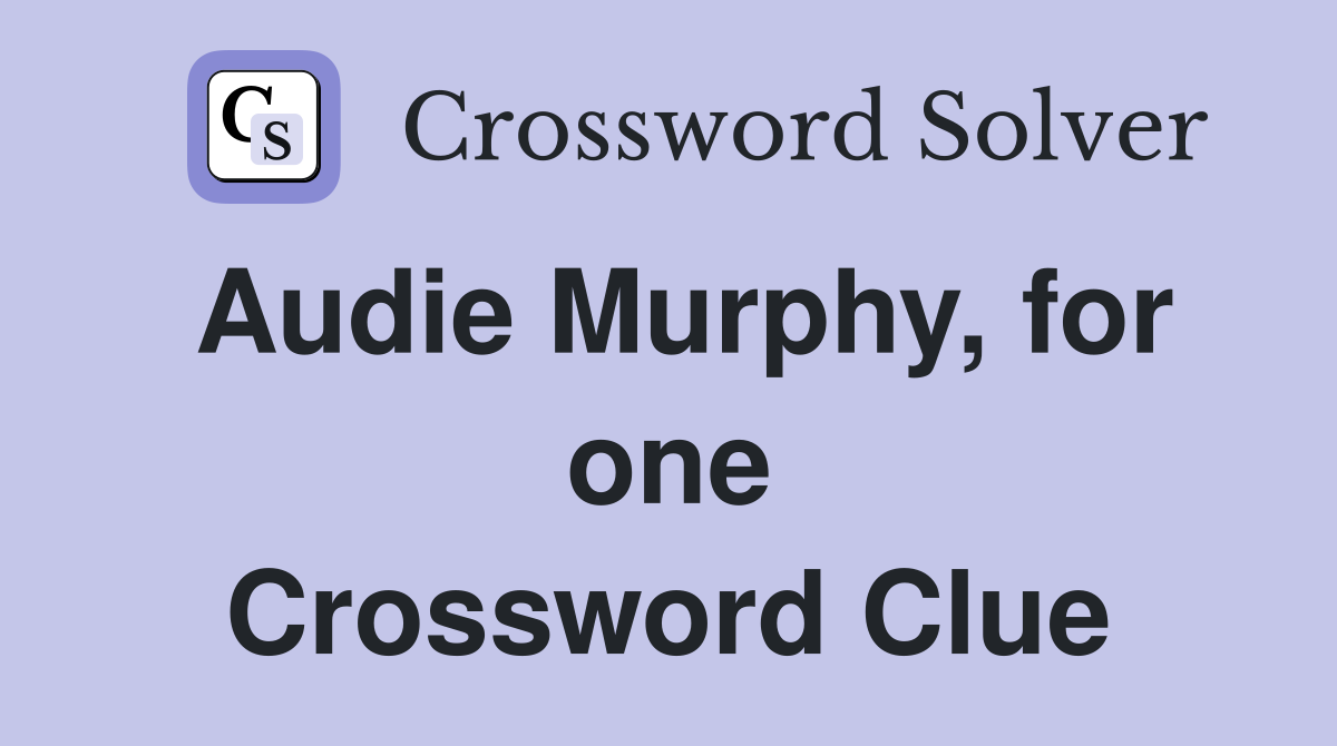 Audie Murphy, for one Crossword Clue Answers Crossword Solver